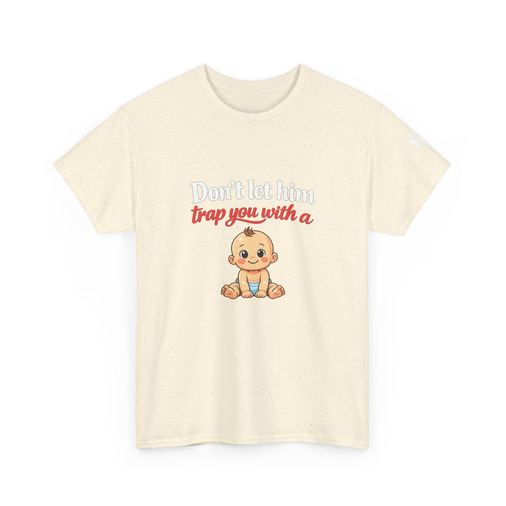 Don’t Let Him Trap You With A Baby – Graphic Tee