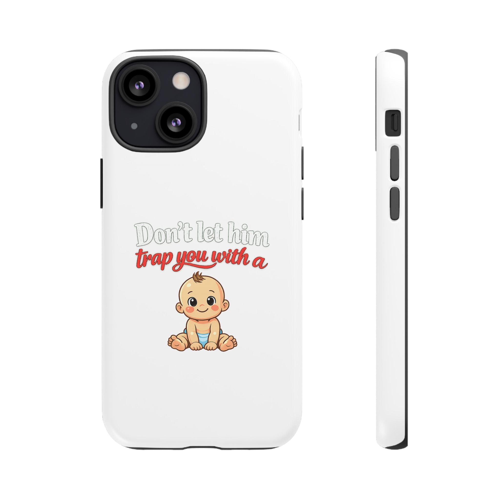 Phone Case — "Don't Let Him Trap You With a Cute Baby" Cute Baby Graphic Protective Case